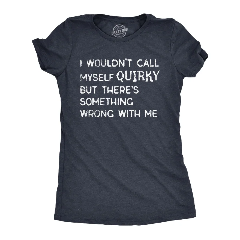 trendy women’s skirts for summer outfits -Womens I Wouldnt Call Myself Quirky But Theres Something Wrong With Me T Shirt Funny Weird Joke Tee For Ladies