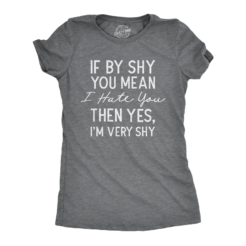 stylish women’s sweaters for casual wear -Womens If By Shy You Mean I Hate You Then Yes Im Very Shy T Shirt Funny Mean Rude Timid Joke Tee For Ladies