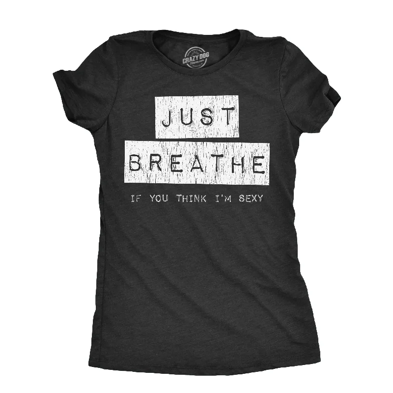 trendy pants for women’s weekend look -Womens Just Breathe If You Think Im Sexy T Shirt Funny Sarcastic Compliment Joke Tee For Ladies