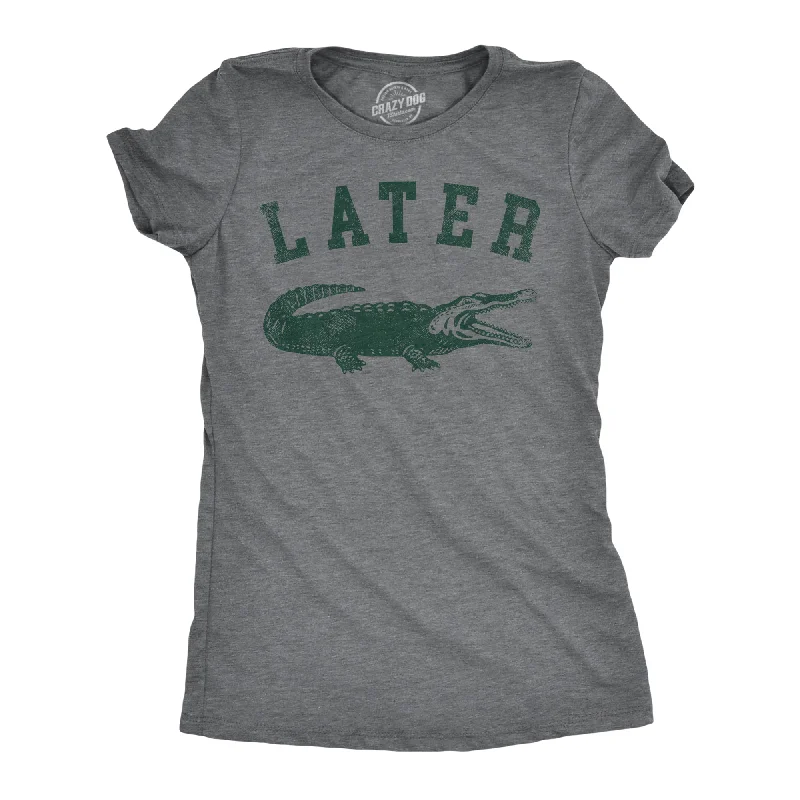 trendy tops for women’s street style -Womens Later Alligator T Shirt Funny Gator Joke Saying Tee For Ladies